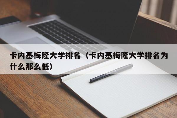 卡内基梅隆大学排名（卡内基梅隆大学排名为什么那么低）