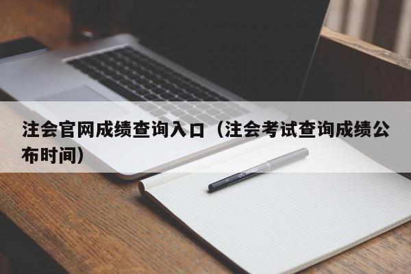 注会官网成绩查询入口（注会考试查询成绩公布时间）