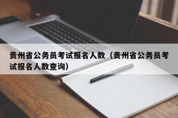 贵州省公务员考试报名人数（贵州省公务员考试报名人数查询）