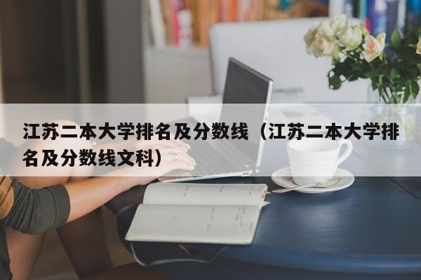 江苏二本大学排名及分数线（江苏二本大学排名及分数线文科）