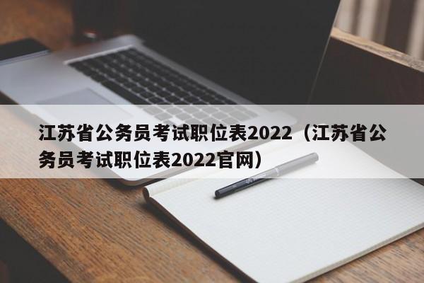 江苏省公务员考试职位表2022（江苏省公务员考试职位表2022官网）