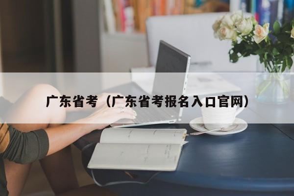 广东省考（广东省考报名入口官网）