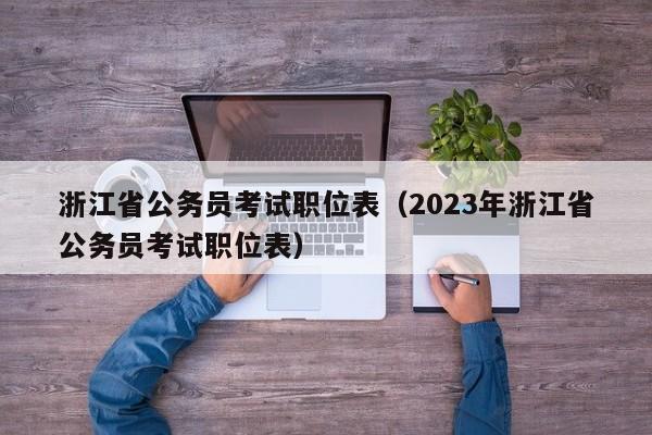 浙江省公务员考试职位表（2023年浙江省公务员考试职位表）