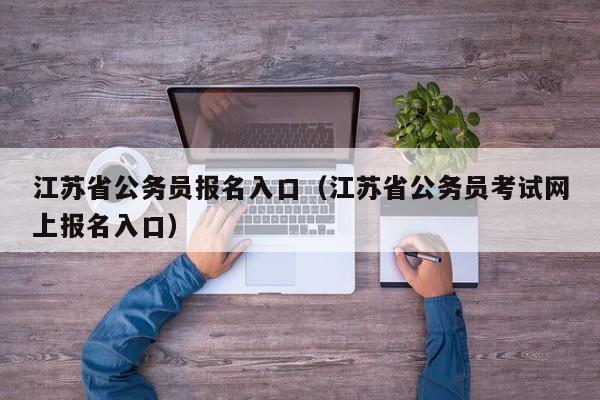 江苏省公务员报名入口（江苏省公务员考试网上报名入口）