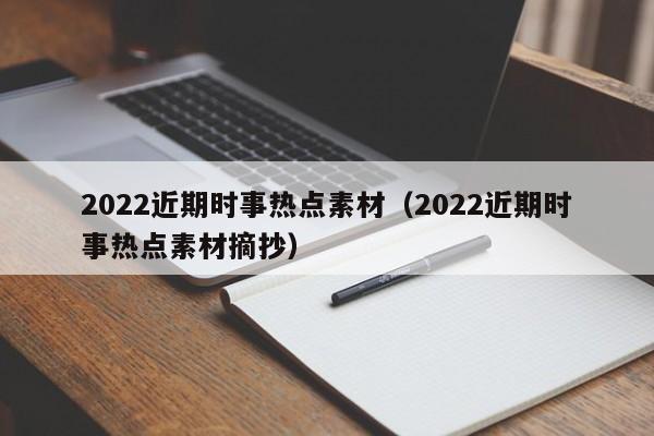 2022近期时事热点素材（2022近期时事热点素材摘抄）