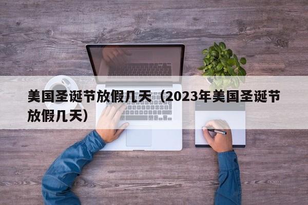 美国圣诞节放假几天（2023年美国圣诞节放假几天）