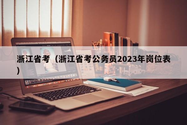 浙江省考（浙江省考公务员2023年岗位表）