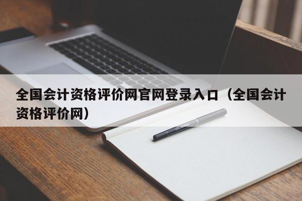 全国会计资格评价网官网登录入口（全国会计资格评价网）