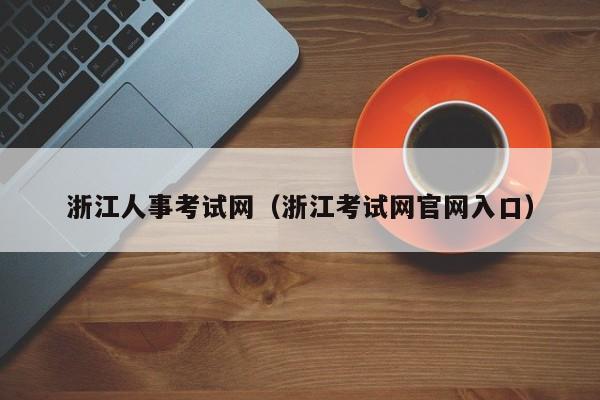 浙江人事考试网（浙江考试网官网入口）