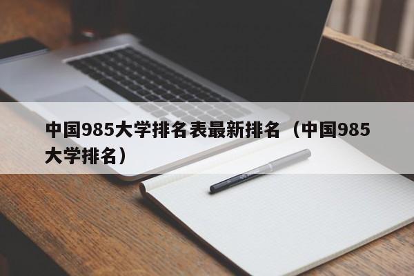 中国985大学排名表最新排名（中国985大学排名）