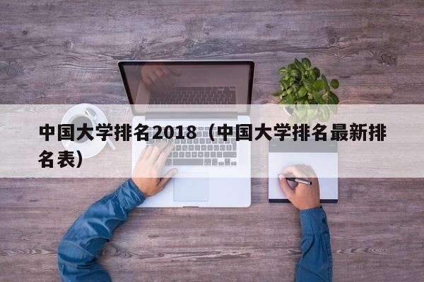 中国大学排名2018（中国大学排名最新排名表）