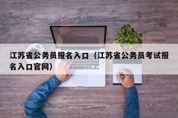 江苏省公务员报名入口（江苏省公务员考试报名入口官网）