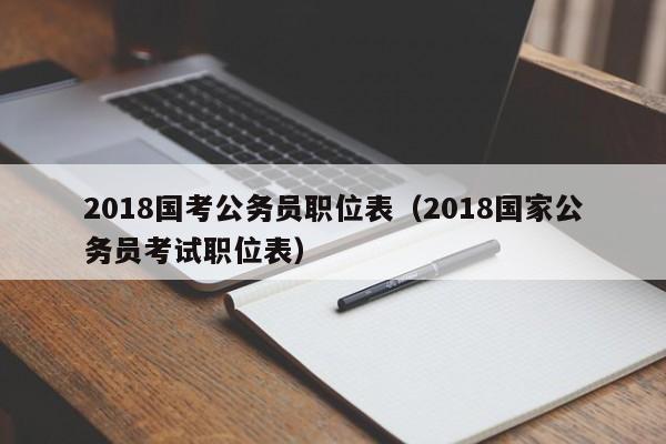 2018国考公务员职位表（2018国家公务员考试职位表）