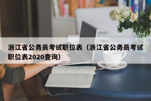 浙江省公务员考试职位表（浙江省公务员考试职位表2020查询）