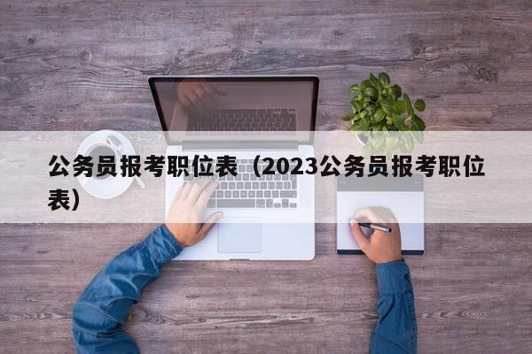 公务员报考职位表（2023公务员报考职位表）