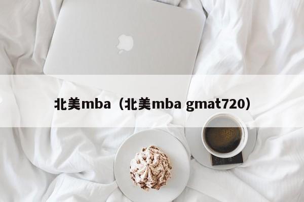 北美mba（北美mba gmat720）