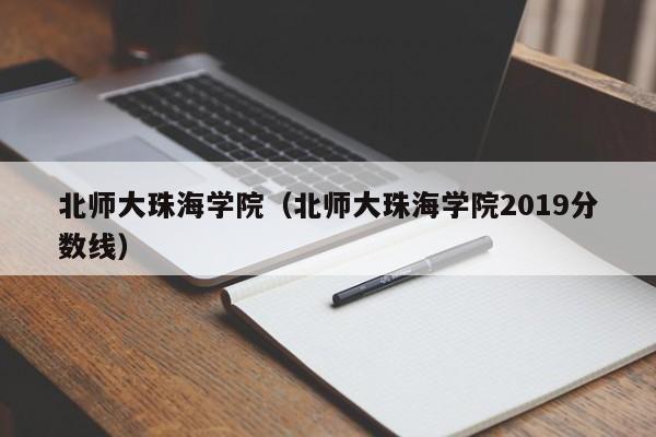 北师大珠海学院（北师大珠海学院2019分数线）