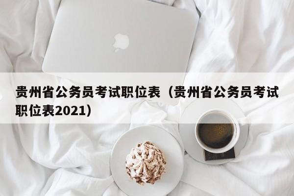 贵州省公务员考试职位表（贵州省公务员考试职位表2021）