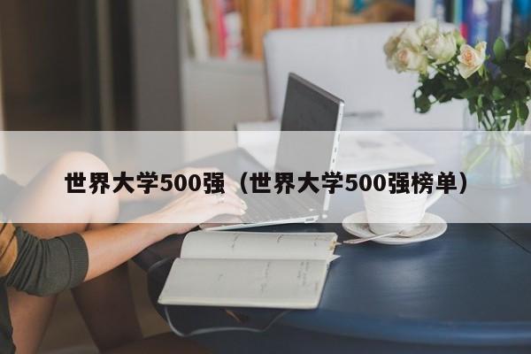 世界大学500强（世界大学500强榜单）