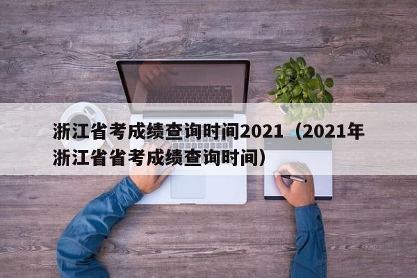 浙江省考成绩查询时间2021（2021年浙江省省考成绩查询时间）