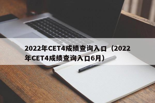 2022年CET4成绩查询入口（2022年CET4成绩查询入口6月）