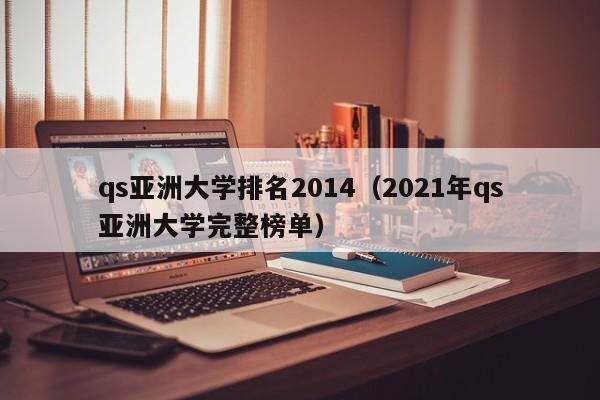 qs亚洲大学排名2014（2021年qs亚洲大学完整榜单）