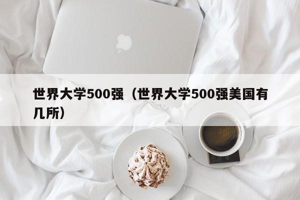 世界大学500强（世界大学500强美国有几所）