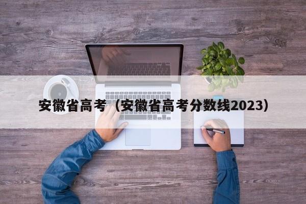 安徽省高考（安徽省高考分数线2023）