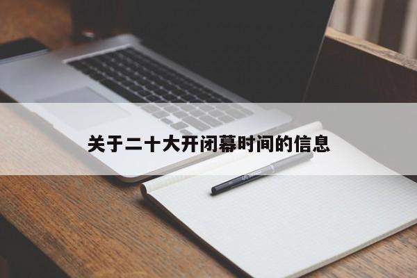 关于二十大开闭幕时间的信息