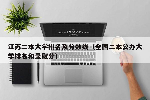 江苏二本大学排名及分数线（全国二本公办大学排名和录取分）